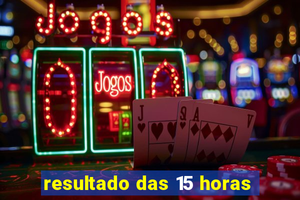 resultado das 15 horas